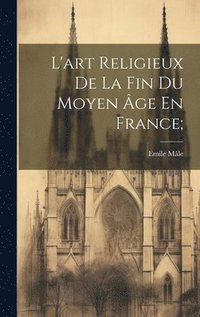 bokomslag L'art Religieux De La Fin Du Moyen Âge En France;