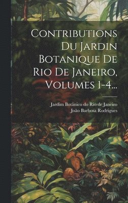 bokomslag Contributions Du Jardin Botanique De Rio De Janeiro, Volumes 1-4...