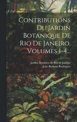 Contributions Du Jardin Botanique De Rio De Janeiro, Volumes 1-4... 1