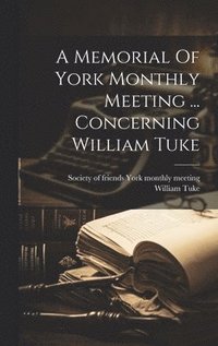 bokomslag A Memorial Of York Monthly Meeting ... Concerning William Tuke