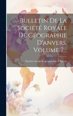 bokomslag Bulletin De La Société Royale De Géographie D'anvers, Volume 7...