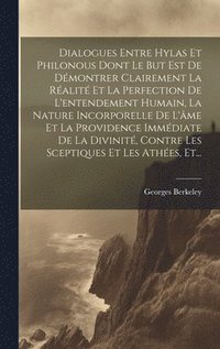 bokomslag Dialogues Entre Hylas Et Philonous Dont Le But Est De Dmontrer Clairement La Ralit Et La Perfection De L'entendement Humain, La Nature Incorporelle De L'me Et La Providence Immdiate De La