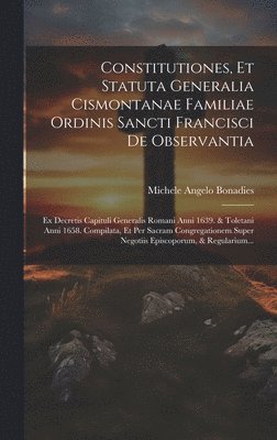 Constitutiones, Et Statuta Generalia Cismontanae Familiae Ordinis Sancti Francisci De Observantia 1