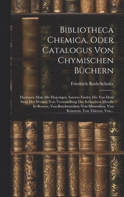 Friedrich Roth-Scholtz - Bibliotheca Chemica, Oder Catalogus Von Chymischen Büchern, Inbunden