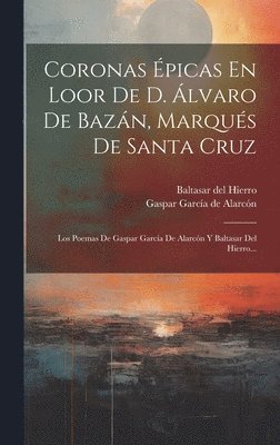 Gaspar García de Alarcón, Baltasar Del Hierro - Coronas Épicas En Loor De D. Álvaro De Bazán, Marqués De Santa Cruz, Inbunden