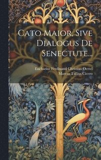 bokomslag Cato Maior, Sive Dialogus De Senectute...