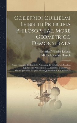 Godefridi Guilielmi Leibnitii Principia Philosophiae, More Geometrico Demonstrata