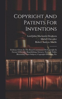 Robert Andrew Macfie, Michel Chevalier, Lord John Maclaurin Dreghorn - Copyright And Patents For Inventions, Inbunden