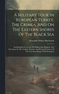 bokomslag Military Tour In European Turkey, The Crimea, And On The Eastern Shores Of The Black Sea