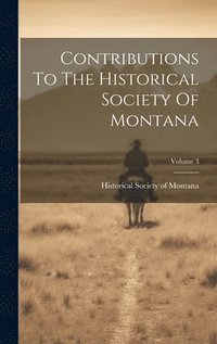 bokomslag Contributions To The Historical Society Of Montana; Volume 3