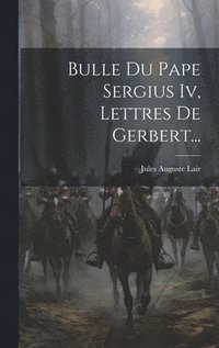 bokomslag Bulle Du Pape Sergius Iv, Lettres De Gerbert...