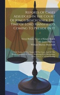 bokomslag Reports Of Cases Adjudged In The Court Of King's Bench Since The Time Of Lord Mansfield's Coming To Preside In It