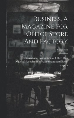 bokomslag Business, A Magazine For Office Store And Factory; Volume 28