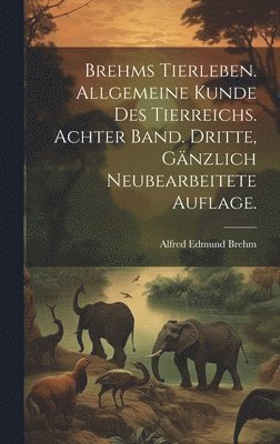 bokomslag Brehms Tierleben. Allgemeine Kunde des Tierreichs. Achter Band. Dritte, gnzlich neubearbeitete Auflage.