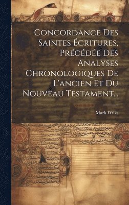 Concordance Des Saintes critures, Prcde Des Analyses Chronologiques De L'ancien Et Du Nouveau Testament... 1