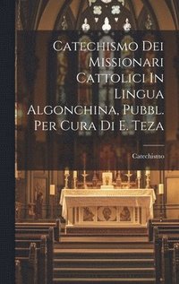 bokomslag Catechismo Dei Missionari Cattolici In Lingua Algonchina, Pubbl. Per Cura Di E. Teza