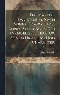 bokomslag Das Markus-Evangelium, nach seiner Composition, seiner Stellung in der Evangelien Literatur, seinem Ursprung und Charakter.