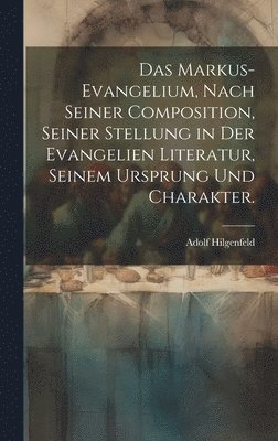 Adolf Hilgenfeld - Markus-Evangelium, nach seiner Composition, seiner Stellung in der Evangelien Literatur, seinem Ursprung und Charakter., Inbunden