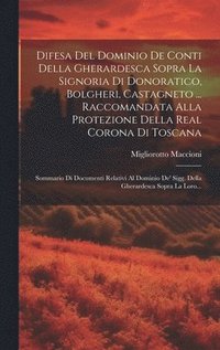 bokomslag Difesa Del Dominio De Conti Della Gherardesca Sopra La Signoria Di Donoratico, Bolgheri, Castagneto ... Raccomandata Alla Protezione Della Real Corona Di Toscana