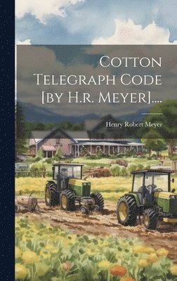 Cotton Telegraph Code [by H.r. Meyer].... 1