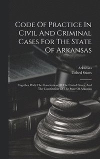 bokomslag Code Of Practice In Civil And Criminal Cases For The State Of Arkansas