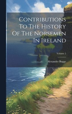 Alexander Bugge - Contributions To The History Of The Norsemen In Ireland; Volume 2, Inbunden