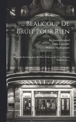 Louis Legendre, Benjamin Godard, William Shakespeare - ... Beaucoup De Bruit Pour Rien, Inbunden