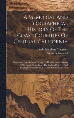 Memorial And Biographical History Of The Coast Counties Of Central California