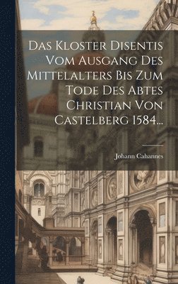 Das Kloster Disentis Vom Ausgang Des Mittelalters Bis Zum Tode Des Abtes Christian Von Castelberg 1584... 1