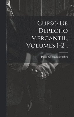 Curso De Derecho Mercantil, Volumes 1-2... 1
