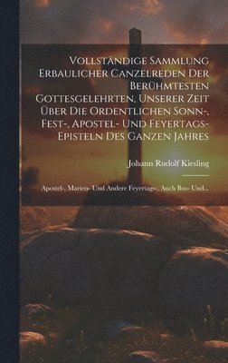 bokomslag Vollstndige Sammlung Erbaulicher Canzelreden Der Berhmtesten Gottesgelehrten, Unserer Zeit ber Die Ordentlichen Sonn-, Fest-, Apostel- Und Feyertags-episteln Des Ganzen Jahres