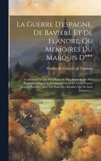 bokomslag La Guerre D'espagne, De Baviere Et De Flandre, Ou Memoires Du Marquis D***