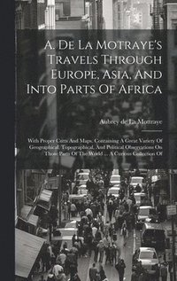 bokomslag A. De La Motraye's Travels Through Europe, Asia, And Into Parts Of Africa
