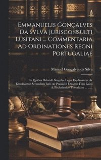 bokomslag Emmanuelis Gonalves Da Sylva Jurisconsulti Lusitani ... Commentaria Ad Ordinationes Regni Portugaliae