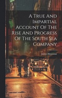 bokomslag A True And Impartial Account Of The Rise And Progress Of The South Sea Company