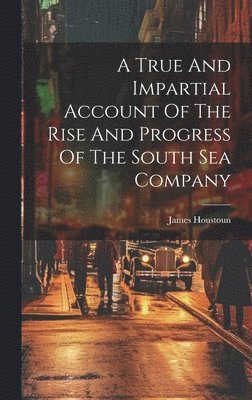 bokomslag True And Impartial Account Of The Rise And Progress Of The South Sea Company