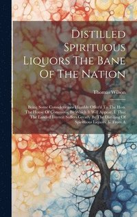 bokomslag Distilled Spirituous Liquors The Bane Of The Nation
