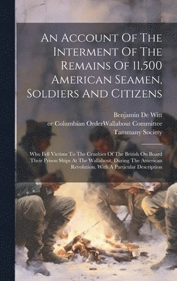 bokomslag Account Of The Interment Of The Remains Of 11,500 American Seamen, Soldiers And Citizens