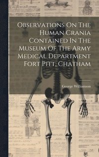 bokomslag Observations On The Human Crania Contained In The Museum Of The Army Medical Department Fort Pitt, Chatham