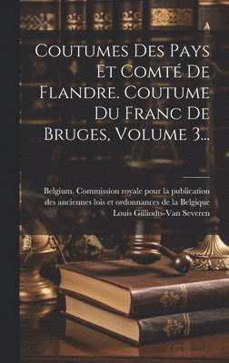 bokomslag Coutumes Des Pays Et Comt De Flandre. Coutume Du Franc De Bruges, Volume 3...