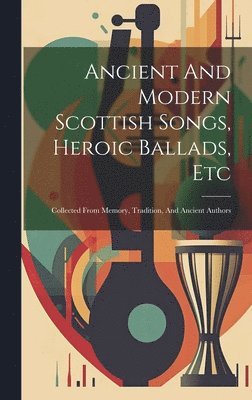 Ancient And Modern Scottish Songs, Heroic Ballads, Etc 1