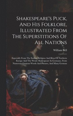 Shakespeare's Puck, And His Folklore, Illustrated From The Superstitions Of All Nations 1