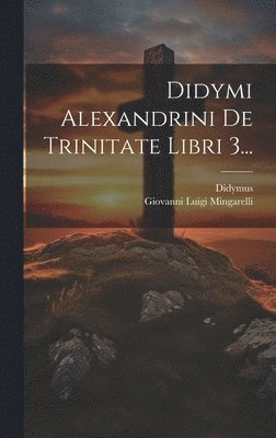 Didymus (Caecus), Giovanni Luigi Mingarelli - Didymi Alexandrini De Trinitate Libri 3..., Inbunden