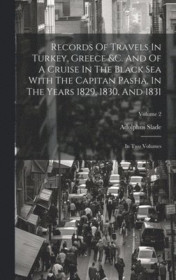 Adolphus Slade - Records Of Travels In Turkey, Greece &c. And Of A Cruise In The Black Sea With The Capitan Pasha, In The Years 1829, 1830, And 1831, Inbunden