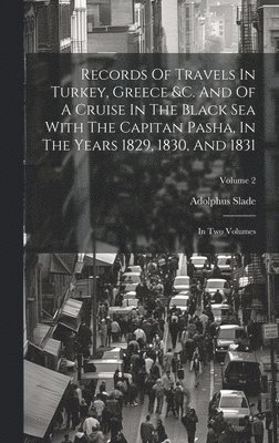 bokomslag Records Of Travels In Turkey, Greece &c. And Of A Cruise In The Black Sea With The Capitan Pasha, In The Years 1829, 1830, And 1831