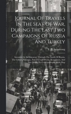 Journal Of Travels In The Seat Of War, During The Last Two Campaigns Of Russia And Turkey 1