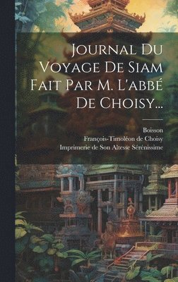 bokomslag Journal Du Voyage De Siam Fait Par M. L'abb De Choisy...