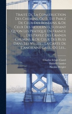 Trait De La Construction Des Chemins, O Il Est Parl De Ceux Des Romains, & De Ceux Des Modernes, Suivant Qu'on Les Pratique En France ... Des Pavez Des Grands Chemins, & De Ceux Des Rues Dans 1