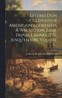 bokomslag Lettres D'un Cultivateur Amricain Addresses  Wm. S[et]on, Esqr. Depuis L'anne 1770, Jusqu'en 1786, Volume 3...