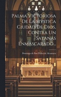 bokomslag Palma Victoriosa De La Mystica Ciudad De Dios, Contra Un Satans Enmascarado...